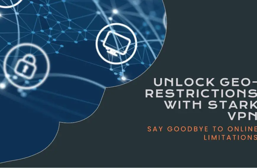 Unlocking Geo-Restrictions with Stark VPN Say Goodbye to Online Limitations